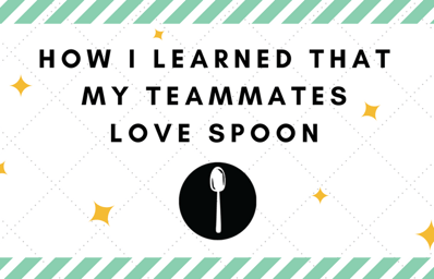 How I learned that my teammates love spoon