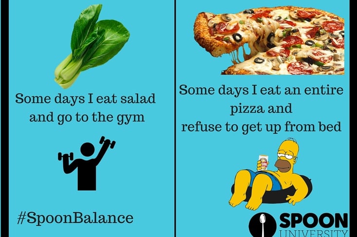 Some days I eat salad and go to the gym