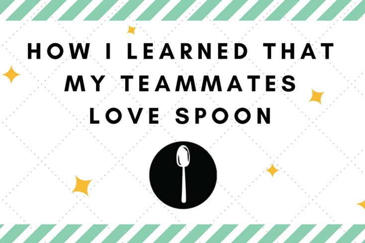 How I learned that my teammates love spoon